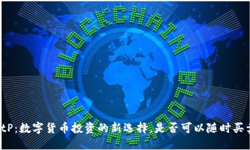 BitP：数字货币投资的新选择，是否可以随时买卖？