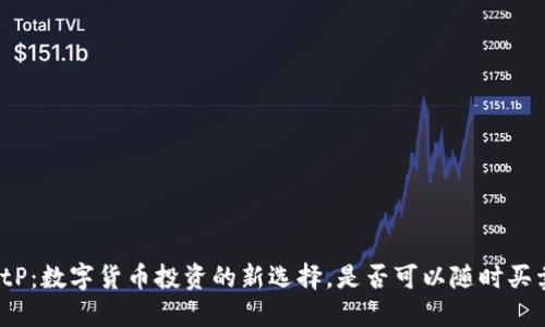 BitP：数字货币投资的新选择，是否可以随时买卖？