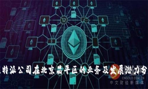比特派公司在北京昌平区的业务及发展潜力分析