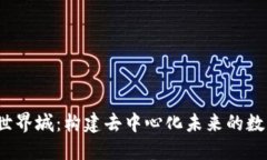 探索Web3世界城：构建去中心化未来的