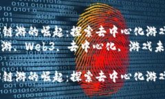 国内Web3链游的崛起：探索去中心化游