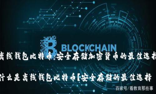 离线钱包比特币：安全存储加密货币的最佳选择

什么是离线钱包比特币？安全存储的最佳选择