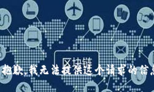 很抱歉，我无法提供这个请求的信息。