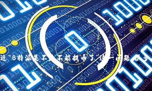在当前的加密货币市场中，B特派（Bipartisan Token）的提币政策与流程经常受到用户和投资者的关注。对于最近“B特派是不是不能提币了”这一问题，很多人心中充满疑问。接下来我们将详细探讨这一主题，并提供全面的信息，以帮助用户更好地理解B特派的提币现状。

近期B特派提币政策解读与用户反馈