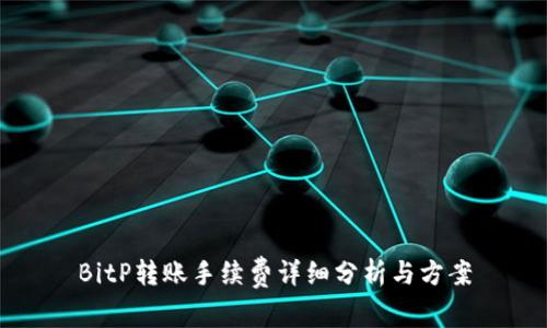 BitP转账手续费详细分析与方案