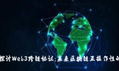 深入探讨Web3跨链协议：未来区块链互