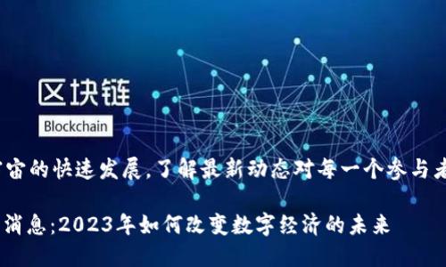 随着Web3宇宙的快速发展，了解最新动态对每一个参与者都至关重要

: Web3最新消息：2023年如何改变数字经济的未来