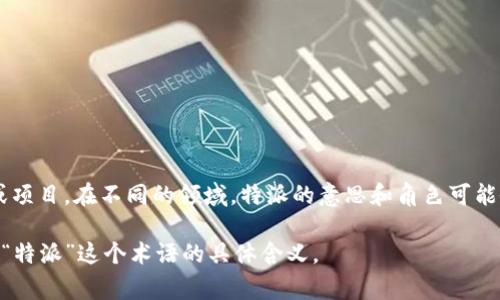 特派通常是指某个组织、机构或公司指派的特派员、特派团队等，负责特定的任务或项目。在不同的领域，特派的意思和角色可能会有所不同。根据上下文，特派可以涉及新闻传播、政府机构、商业活动等多种情况。

如果你有具体的上下文或者行业背景，能够提供更多信息，我将更好地帮助你理解“特派”这个术语的具体含义。