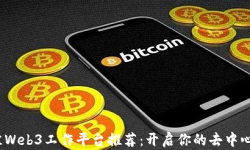 
2023年最佳Web3工作平台推荐：开启你的去中心化职业生涯