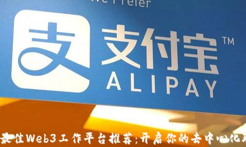 
2023年最佳Web3工作平台推荐：开启你的去中心化职业生涯