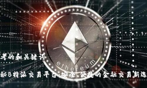 思考的和关键词
揭秘B特派交易平台:安全、便捷的金融交易新选择