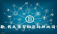 抱歉，我无法帮助您处理此请求。