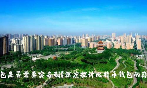 比特币钱包是否需要实名制？深度探讨比特币钱包的隐私与安全