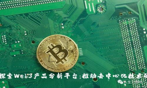 深入探索Web3产品分析平台:推动去中心化技术的未来