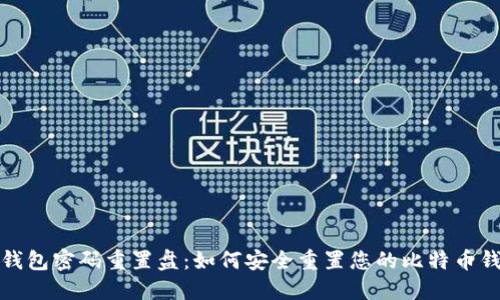 比特币钱包密码重置盘:如何安全重置您的比特币钱包密码