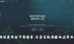 b特派最新版下载安卓：享受高效便捷