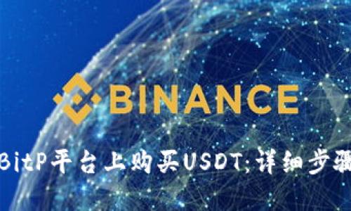 如何在BitP平台上购买USDT:详细步骤与技巧