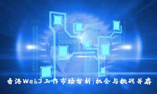 香港Web3工作市场分析：机会与挑战并存