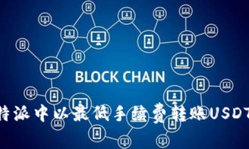 如何在比特派中以最低手续费转账USDT:全面指南