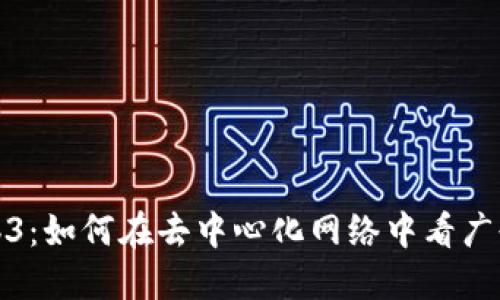 探索Web3:如何在去中心化网络中看广告并获益
