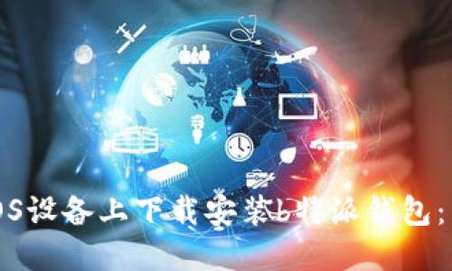 如何在iOS设备上下载安装b特派钱包：详细指南