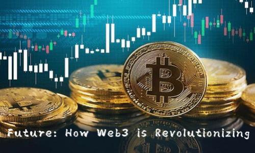 Unlocking the Future: How Web3 is Revolutionizing the Internet