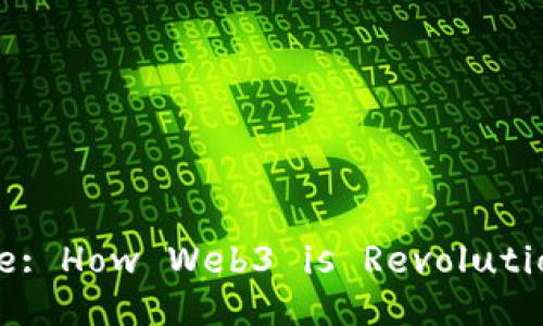 Unlocking the Future: How Web3 is Revolutionizing the Internet