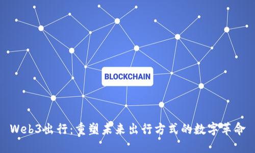 Web3出行：重塑未来出行方式的数字革命