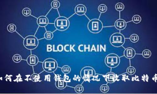 如何在不使用钱包的情况下收取比特币？