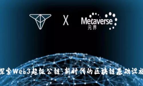 探索Web3超级公链:新时代的区块链基础设施