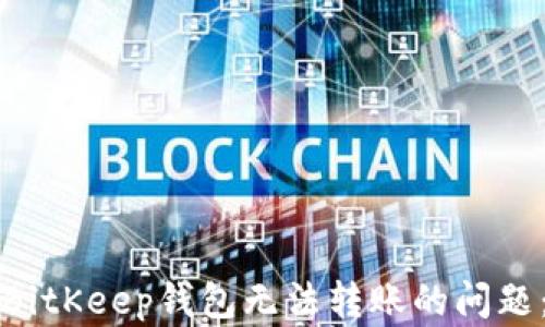 
如何解决BitKeep钱包无法转账的问题：全面指南