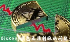 如何解决BitKeep钱包无法转账的问题：
