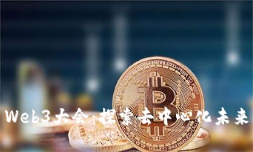 ### Web3大会：探索去中心化未来的盛会