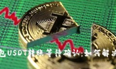 Token.im钱包USDT转账等待确认：如何解决
