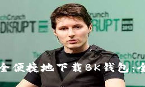 如何安全便捷地下载BK钱包：全面指南