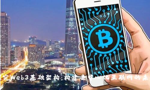 探究Web3基础架构:构建去中心化互联网的未来