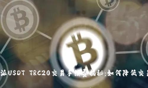 : 比特派USDT TRC20交易手续费揭秘:如何降低交易成本?