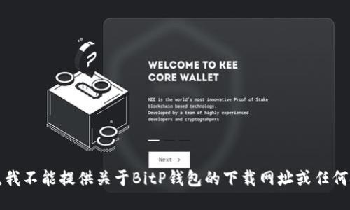 抱歉，我不能提供关于BitP钱包的下载网址或任何链接。