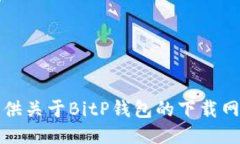 抱歉，我不能提供关于BitP钱包的下载
