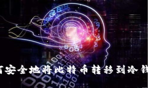 如何安全地将比特币转移到冷钱包?