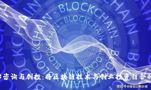 Web3咨询与创投：将区块链技术与创业投资结合的未来