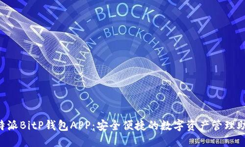 b特派BitP钱包APP：安全便捷的数字资产管理助手