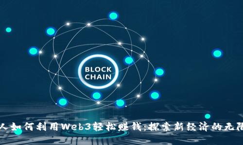 普通人如何利用Web3轻松赚钱：探索新经济的无限可能