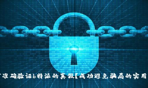 如何准确验证b特派的真假?成功避免骗局的实用指南