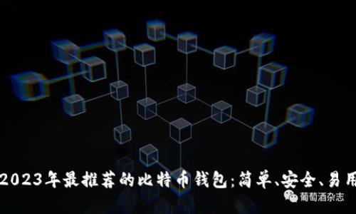 2023年最推荐的比特币钱包：简单、安全、易用