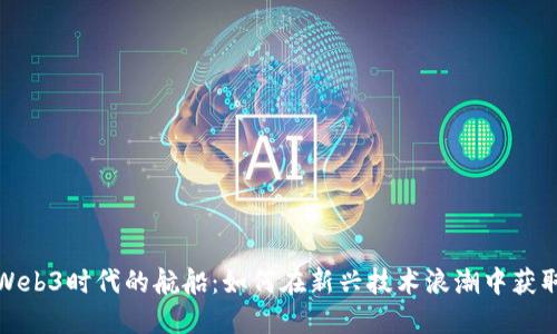 探索Web3时代的航船:如何在新兴技术浪潮中获取成功