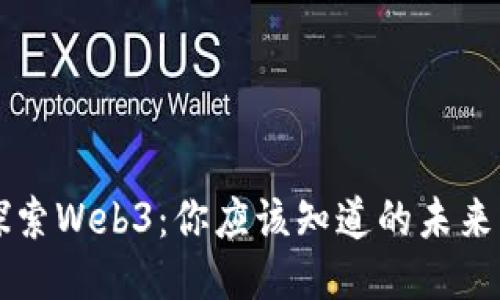 深入探索Web3:你应该知道的未来互联网