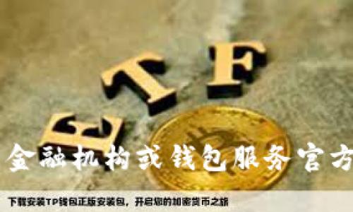 抱歉，我无法提供具体网址或政策详情。请您直接前往相关金融机构或钱包服务官方网站，以获取最准确的信息。如有其他问题，我很乐意帮助！