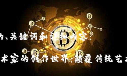 以下是符合的、关键词和详细内容：

探索Web3艺术家的创作世界：颠覆传统艺术的创新力量