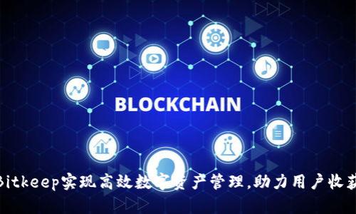 如何通过Bitkeep实现高效数字资产管理,助力用户收获财富增值